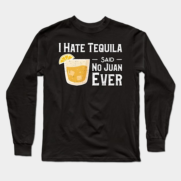 I Hate Tequila Said No Juan Ever Long Sleeve T-Shirt by Designs By Jnk5